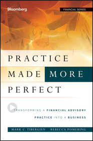 бесплатно читать книгу Practice Made (More) Perfect. Transforming a Financial Advisory Practice Into a Business автора Rebecca Pomering