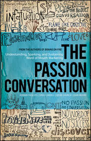 бесплатно читать книгу The Passion Conversation. Understanding, Sparking, and Sustaining Word of Mouth Marketing автора John Moore