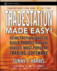 бесплатно читать книгу TradeStation Made Easy!. Using EasyLanguage to Build Profits with the World's Most Popular Trading Software автора Sunny Harris