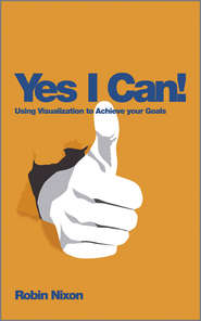 бесплатно читать книгу Yes, I Can!. Using Visualization To Achieve Your Goals автора Robin Nixon