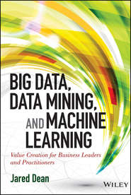бесплатно читать книгу Big Data, Data Mining, and Machine Learning. Value Creation for Business Leaders and Practitioners автора Jared Dean