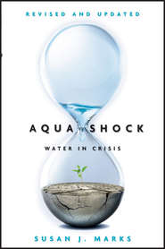 бесплатно читать книгу Aqua Shock, Revised and Updated. Water in Crisis автора Susan Marks