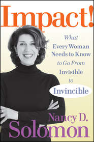 бесплатно читать книгу Impact!. What Every Woman Needs to Know to Go From Invisible to Invincible автора Nancy Solomon