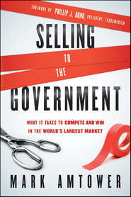 бесплатно читать книгу Selling to the Government. What It Takes to Compete and Win in the World's Largest Market автора Mark Amtower