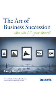 бесплатно читать книгу The Art of Business Succession. Who will fill your shoes? автора Craig Holland