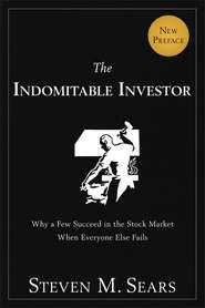 бесплатно читать книгу The Indomitable Investor. Why a Few Succeed in the Stock Market When Everyone Else Fails автора Steven Sears