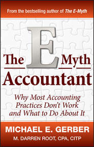 бесплатно читать книгу The E-Myth Accountant. Why Most Accounting Practices Don't Work and What to Do About It автора Michael E. Gerber