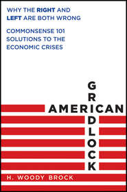 бесплатно читать книгу American Gridlock. Why the Right and Left Are Both Wrong - Commonsense 101 Solutions to the Economic Crises автора H. Brock