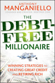 бесплатно читать книгу The Debt-Free Millionaire. Winning Strategies to Creating Great Credit and Retiring Rich автора Anthony Manganiello