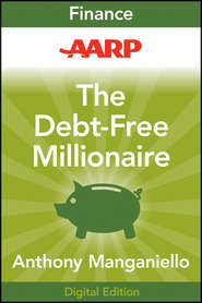 бесплатно читать книгу AARP The Debt-Free Millionaire. Winning Strategies to Creating Great Credit and Retiring Rich автора Anthony Manganiello