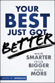 бесплатно читать книгу Your Best Just Got Better. Work Smarter, Think Bigger, Make More автора Jason Womack