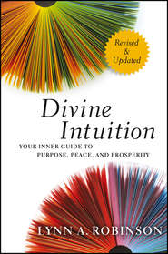 бесплатно читать книгу Divine Intuition. Your Inner Guide to Purpose, Peace, and Prosperity автора Lynn Robinson