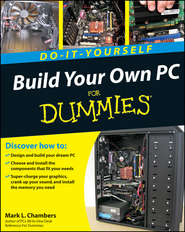 бесплатно читать книгу Build Your Own PC Do-It-Yourself For Dummies автора Mark Chambers