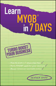 бесплатно читать книгу Learn MYOB in 7 Days автора Heather Smith