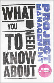 бесплатно читать книгу What You Need to Know about Project Management автора Fergus O'Connell