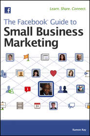 бесплатно читать книгу The Facebook Guide to Small Business Marketing автора Ramon Ray