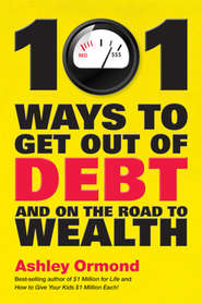 бесплатно читать книгу 101 Ways to Get Out Of Debt and On the Road to Wealth автора Ashley Ormond