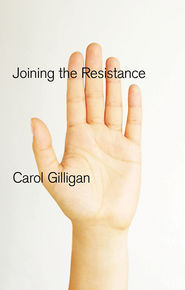 бесплатно читать книгу Joining the Resistance автора Carol Gilligan