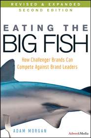 бесплатно читать книгу Eating the Big Fish. How Challenger Brands Can Compete Against Brand Leaders автора Adam Morgan