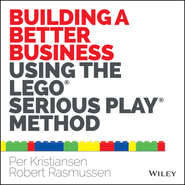 бесплатно читать книгу Building a Better Business Using the Lego Serious Play Method автора Robert Rasmussen