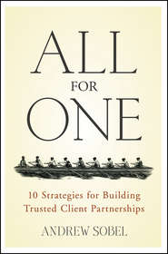 бесплатно читать книгу All For One. 10 Strategies for Building Trusted Client Partnerships автора Andrew Sobel