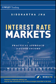 бесплатно читать книгу Interest Rate Markets. A Practical Approach to Fixed Income автора Siddhartha Jha