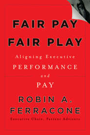 бесплатно читать книгу Fair Pay, Fair Play. Aligning Executive Performance and Pay автора Robin Ferracone