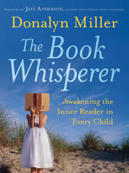 бесплатно читать книгу The Book Whisperer. Awakening the Inner Reader in Every Child автора Donalyn Miller