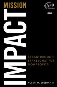 бесплатно читать книгу Mission Impact. Breakthrough Strategies for Nonprofits автора Robert Sheehan