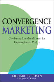 бесплатно читать книгу Convergence Marketing. Combining Brand and Direct Marketing for Unprecedented Profits автора Richard Rosen