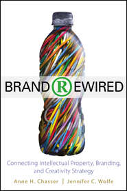 бесплатно читать книгу Brand Rewired. Connecting Branding, Creativity, and Intellectual Property Strategy автора Jennifer Wolfe