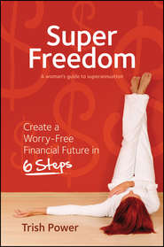 бесплатно читать книгу Super Freedom. Create a Worry-Free Financial Future in 6 Steps автора Trish Power