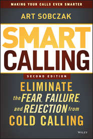 бесплатно читать книгу Smart Calling. Eliminate the Fear, Failure, and Rejection from Cold Calling автора Art Sobczak