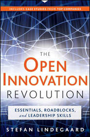 бесплатно читать книгу The Open Innovation Revolution. Essentials, Roadblocks, and Leadership Skills автора Stefan Lindegaard