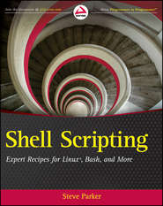 бесплатно читать книгу Shell Scripting. Expert Recipes for Linux, Bash and more автора Steve Parker