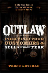 бесплатно читать книгу Outlaw. Fight for Your Customers and Sell Without Fear автора Trent Leyshan