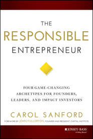 бесплатно читать книгу The Responsible Entrepreneur. Four Game-Changing Archetypes for Founders, Leaders, and Impact Investors автора Carol Sanford