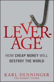 бесплатно читать книгу Leverage. How Cheap Money Will Destroy the World автора Karl Denninger