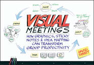 бесплатно читать книгу Visual Meetings. How Graphics, Sticky Notes and Idea Mapping Can Transform Group Productivity автора David Sibbet