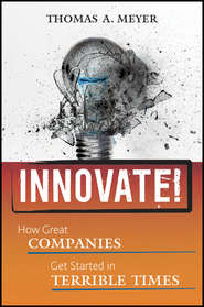 бесплатно читать книгу Innovate!. How Great Companies Get Started in Terrible Times автора Thomas Meyer