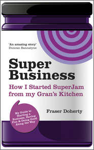 бесплатно читать книгу SuperBusiness. How I Started SuperJam from My Gran's Kitchen автора Fraser Doherty