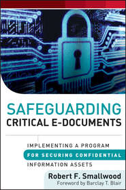 бесплатно читать книгу Safeguarding Critical E-Documents. Implementing a Program for Securing Confidential Information Assets автора Robert F. Smallwood