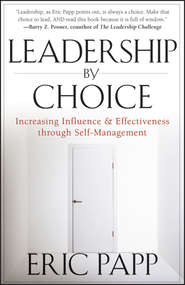 бесплатно читать книгу Leadership by Choice. Increasing Influence and Effectiveness through Self-Management автора Eric Papp