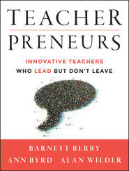 бесплатно читать книгу Teacherpreneurs. Innovative Teachers Who Lead But Don't Leave автора Barnett Berry
