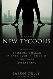 бесплатно читать книгу The New Tycoons. Inside the Trillion Dollar Private Equity Industry That Owns Everything автора Jason Kelly