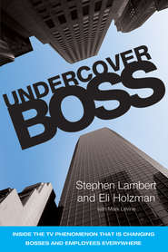 бесплатно читать книгу Undercover Boss. Inside the TV Phenomenon that is Changing Bosses and Employees Everywhere автора Stephen Lambert