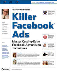 бесплатно читать книгу Killer Facebook Ads. Master Cutting-Edge Facebook Advertising Techniques автора Marty Weintraub