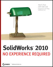 бесплатно читать книгу SolidWorks 2010. No Experience Required автора Alex Ruiz