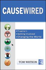 бесплатно читать книгу CauseWired. Plugging In, Getting Involved, Changing the World автора Tom Watson