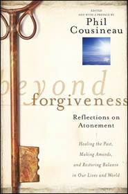 бесплатно читать книгу Beyond Forgiveness. Reflections on Atonement автора Phil Cousineau
